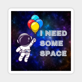 I NEED SOME SPACE Magnet