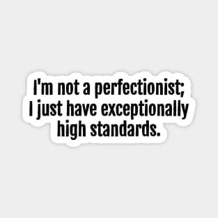 High Standards, Not Perfectionism Sarcastic Quote - Monochromatic Black & White Magnet