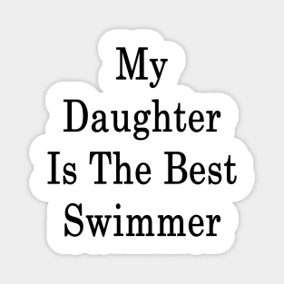 My Daughter Is The Best Swimmer Magnet