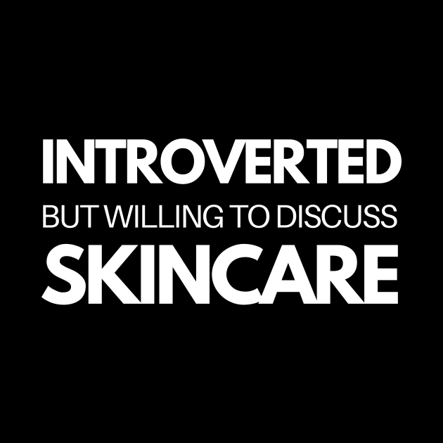 Introverted But Willing To Discuss Skincare by 30.Dec