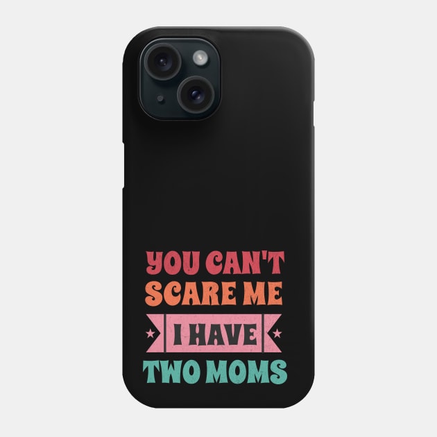 You can't scare me I have two moms Phone Case by Tintedturtles