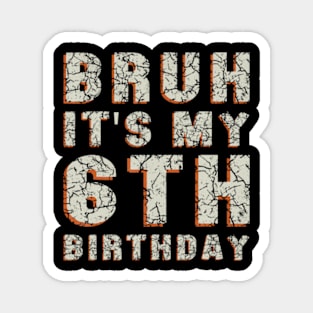 Bruh It'S My 6Th Birthday 6 Year Old Birthday Magnet