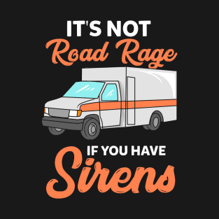 Its not road rage if you have sirens T-Shirt