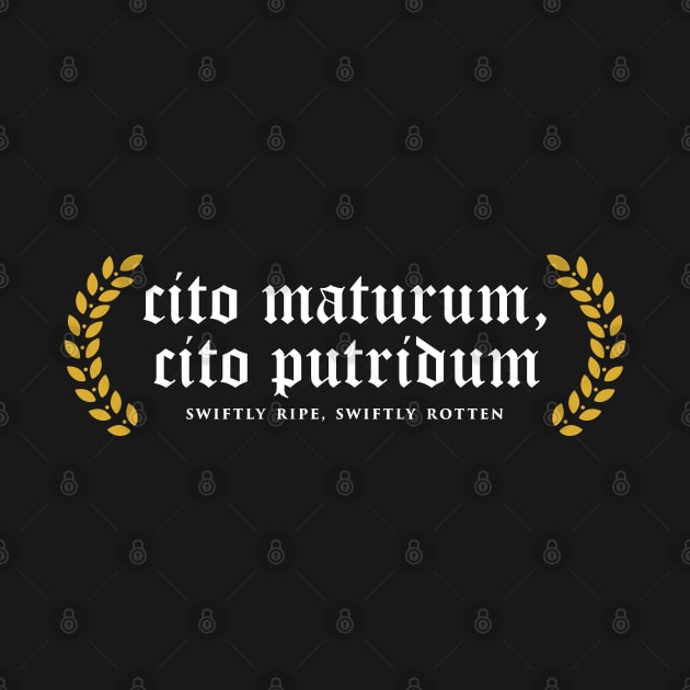 Cito Maturum, Cito Putridum - Swiftly Ripe, Swiftly Rotten by overweared