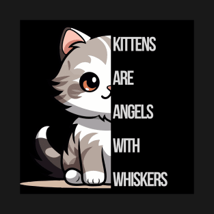 Kittens are angels with whiskers T-Shirt