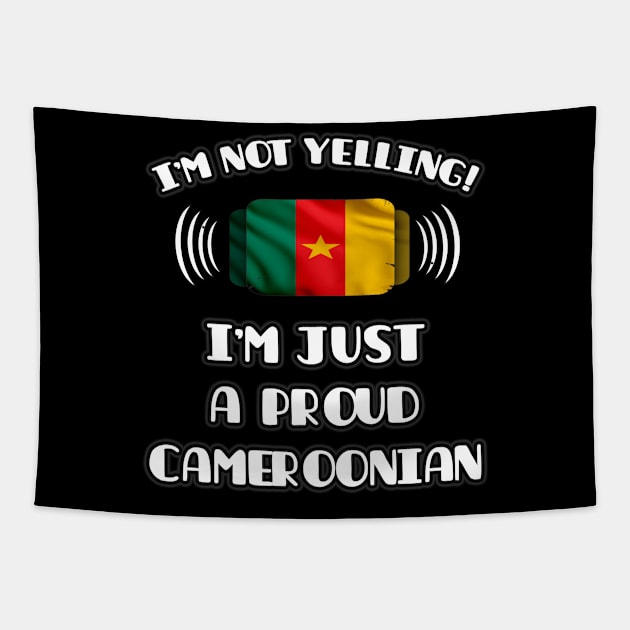 I'm Not Yelling I'm A Proud Cameroonian - Gift for Cameroonian With Roots From Cameroon Tapestry by Country Flags