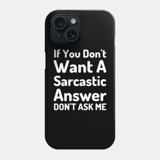 If You Don't Want A Sarcastic Answer Don't Ask Me-Sarcastic Saying Phone Case