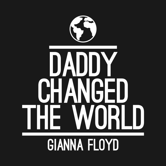 daddy changed the world gianna floyd by GOG designs