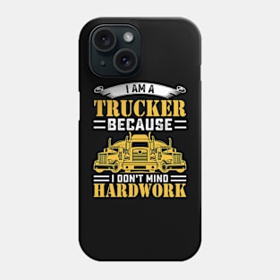 I am a trucker because i dont mind hardwork Phone Case