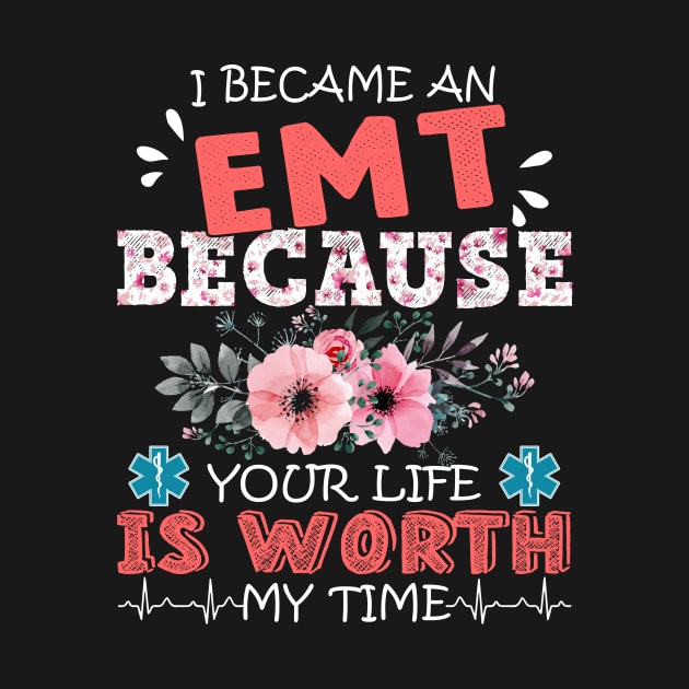 I Became An EMT Because Your Life Is Worth My Time Floral Paramedic Mother Gift by Kens Shop