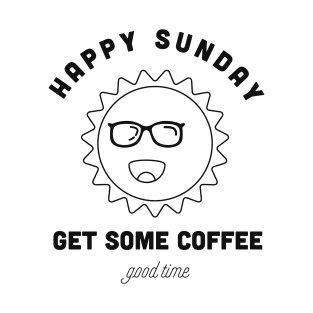 Sun Funny Happy Sunday Get Some Coffee Good Time T-Shirt