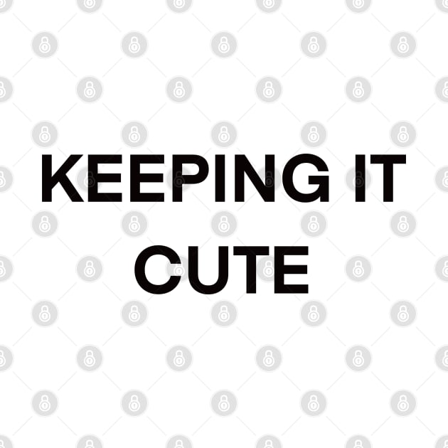 Cute saying phrase - Keeping it cute by Artonmytee