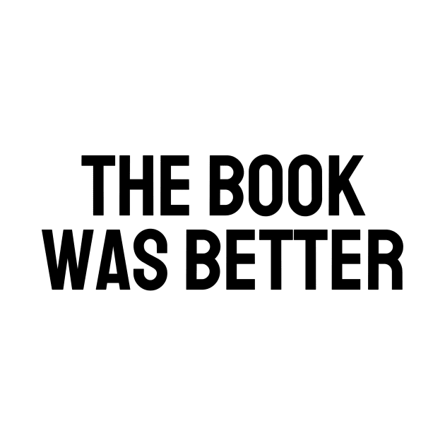 The Book Was Better - Life Quotes by BloomingDiaries