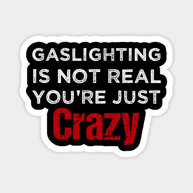 Gaslighting Is Not Real You're Just Crazy Magnet by kidstok