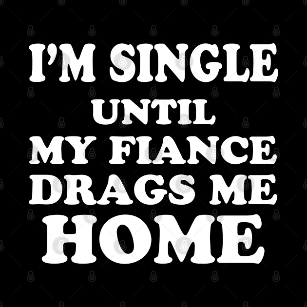 I’m Single Until My Fiance Drags Me Home by WorkMemes