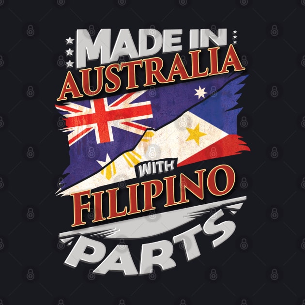 Made In Australia With Filipino Parts - Gift for Filipino From Philippines by Country Flags