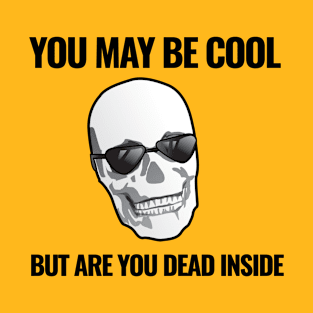 You May Be Dead Cool Inside T-Shirt