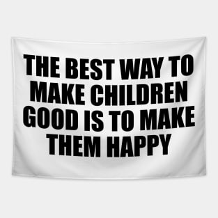 The best way to make children good is to make them happy Tapestry