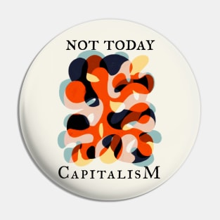 Not Today Capitalism Pin