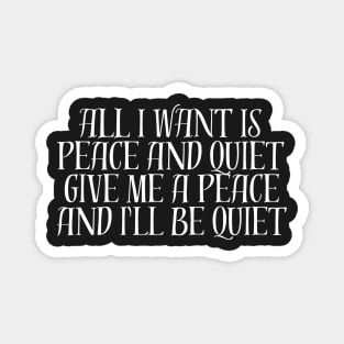 ALL I WANT IS PEACE AND QUIET GIVE ME A PEACE AND I'LL BE QUIET Magnet