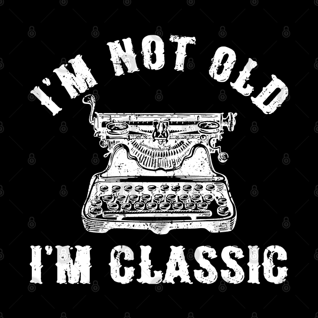 I'm Not Old I'm Classic Funny Writing Machine Writer Gift by Marang