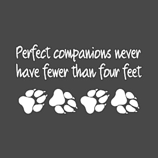 Perfect companions never have fewer than 4 feet T-Shirt