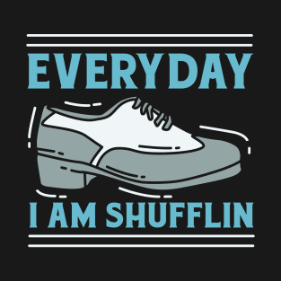 Everyday I Am Shufflin T-Shirt