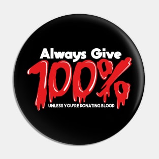 Always Give 100% Unless You're Giving Blood Pin