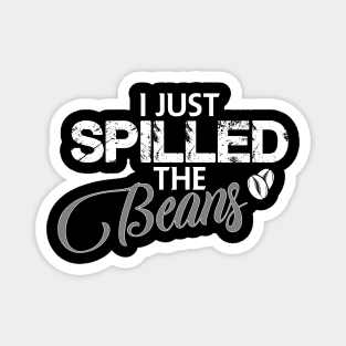 I just spilled the beans Magnet
