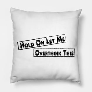 Hold On Let Me Overthink This Pillow