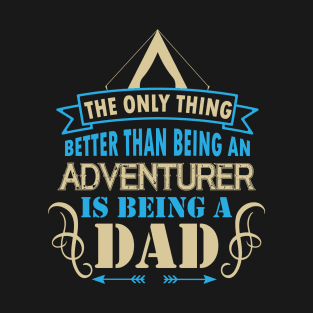 The only thing better than being an adventurer is being a dad T-Shirt