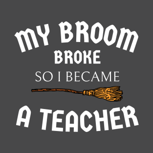 my broom broke so I became a teacher T-Shirt