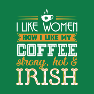 I Like Women Coffee Hot Strong Irish T-Shirt