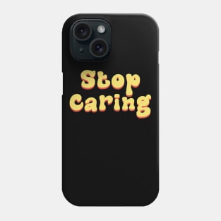 Stop Caring Phone Case