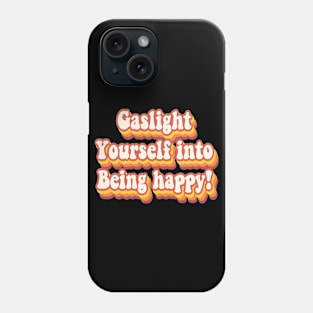 Funny Gaslight Yourself into Being Happy Retro Mental Health Awareness Quote. Phone Case