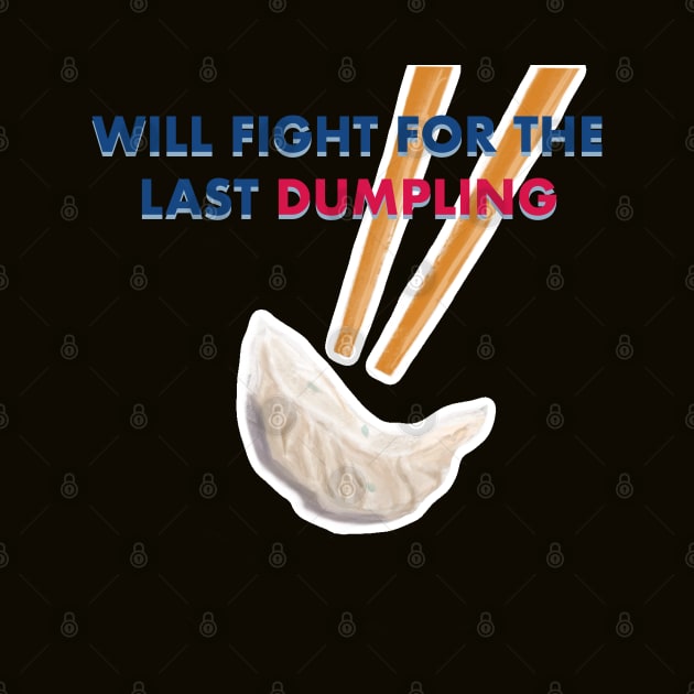 Will Fight For the Last Dumpling by Makinations Designs