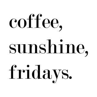 Coffee, Sunshine, Fridays. T-Shirt