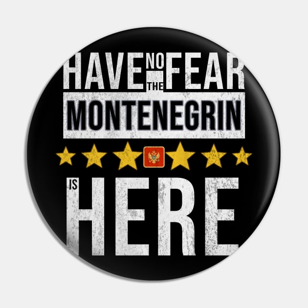 Have No Fear The Montenegrin Is Here - Gift for Montenegrin From Montenegro Pin by Country Flags