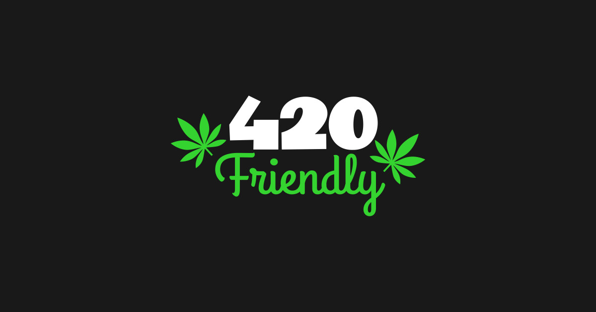 why 420 friendly