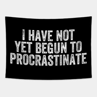 I Have Not Yet Begun To Procrastinate Tapestry