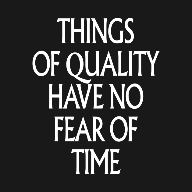 THINGS OF QUALITY HAVE NO FEAR OF TIME by TheCosmicTradingPost