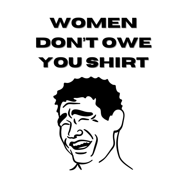 Women Don't Owe Your Shirt by Tee Shop