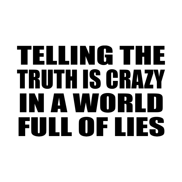 Telling the truth is crazy in a world full of lies by Geometric Designs