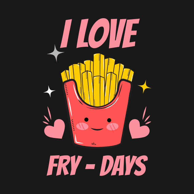 I Love Fry-Days by Mad Art