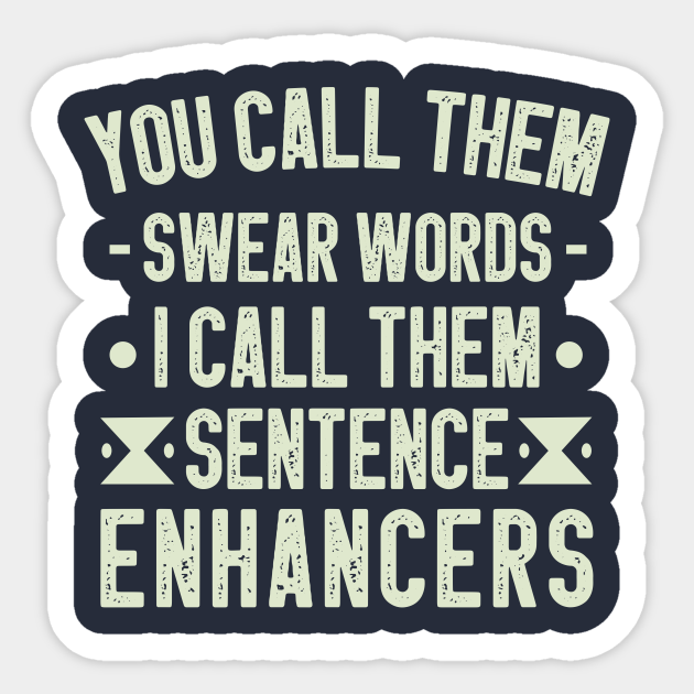 You Call Them Swear Words I Call Them Sentence Enhancers / Funny Sarcastic Gift Idea Colored Vintage / Gift for Christmas - You Call Them Swear Words I Call - Sticker | TeePublic You Call Them Swear Words I Call Them Sentence Enhancers / Funny Sarcastic Gift Idea Colored Vintage / Gift for Christmas - You Call Them Swear Words I Call - Sticker | TeePublic
