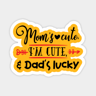 Mom's cute, I'm cute, & Dad's lucky Magnet