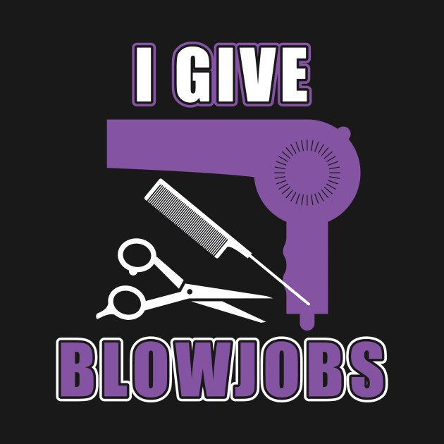 Hairdresser Meme Gag Gift I Give Blowjobs Funny Hairstylist by Awesome Supply