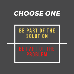 Part of the solution or part of the problem. T-Shirt