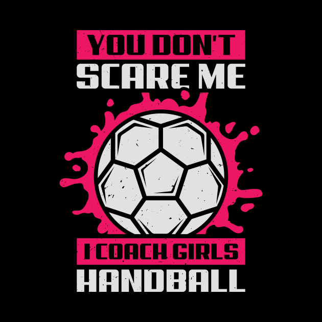 You Don't Scare Me I Coach Girls Handball by Dolde08