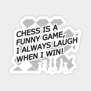 Chess is a funny game, I always laugh when I when ! Magnet